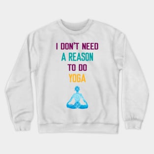 I Don't Need a Reason to do Yoga Crewneck Sweatshirt